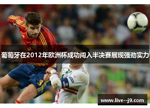 葡萄牙在2012年欧洲杯成功闯入半决赛展现强劲实力