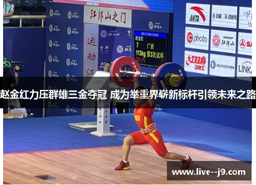 赵金红力压群雄三金夺冠 成为举重界崭新标杆引领未来之路