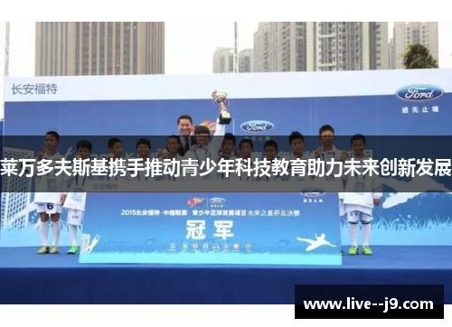 莱万多夫斯基携手推动青少年科技教育助力未来创新发展