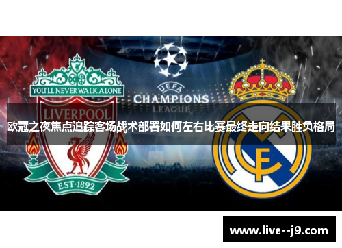 欧冠之夜焦点追踪客场战术部署如何左右比赛最终走向结果胜负格局