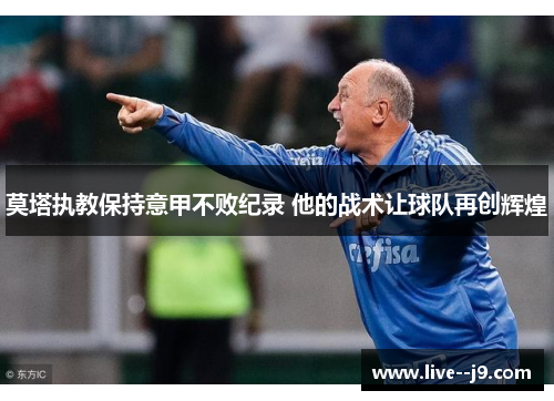 莫塔执教保持意甲不败纪录 他的战术让球队再创辉煌