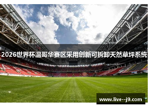 2026世界杯温哥华赛区采用创新可拆卸天然草坪系统