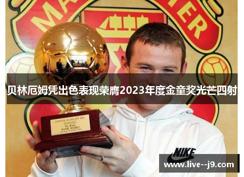贝林厄姆凭出色表现荣膺2023年度金童奖光芒四射